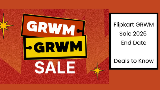 Flipkart GRWM Sale 2026 End Date (Deals to Know)